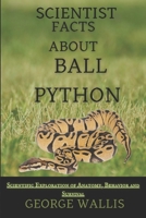 SCIENTIFIC FACTS ABOUT BALL PYTHON: A Scientific Exploration of Anatomy, Behavior, and Survival B0H1LFJKQN Book Cover