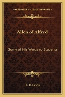 Allen of Alfred: Some of His Words to Students 1417984279 Book Cover