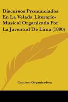 Discursos Pronunciados En La Velada Literario- Musical Organizada Por La Juventud de Lima (1890) 0548865337 Book Cover