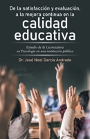 De la satisfacción y evaluación, a la mejora continua en la calidad educativa: Estudio de la Licenciatura en Psicología en una institución pública 1506547419 Book Cover