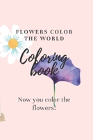 Flowers color the world-Coloring book-Now you color the flowers!: 6x9 inches, coloring book with flowers B08P291FTT Book Cover