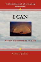 I Can: Attain Fulfillment in Life 1450717837 Book Cover