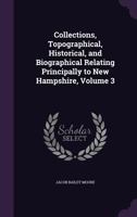 Collections, topographical, historical, and biographical relating principally to New Hampshire Volume 3 135890894X Book Cover