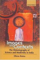 Images and Contexts: The Historiography of Science and Modernity in India 0198068808 Book Cover