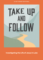 Take Up and Follow - Teen Devotional: Investigating the Life of Jesus in Luke (Volume 4) 1087767121 Book Cover