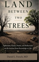 Land Between Two Trees: Aphorisms, Koans, Poems, and Reflections on the Journey from Knowledge to Life B0H5YVWX6G Book Cover