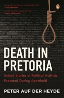 Death in Pretoria: Untold Stories of Political Activists Executed During Apartheid 177639187X Book Cover