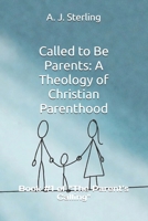 Called to Be Parents: A Theology of Christian Parenthood: Book #1 of "The Parent's Calling" B0H6V3YS24 Book Cover