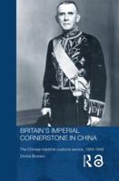 Britain's Imperial Cornerstone in China: The Chinese Maritime Customs Service, 1854-1949 041554551X Book Cover