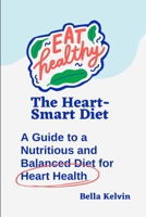 The Heart-Smart Diet: A Guide to a Nutritious and Balanced Diet for Heart Health B0BRZ1V488 Book Cover