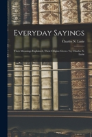 Everyday Sayings: Their Meanings Explained, Their Origins Given / by Charles N. Lurie 1014799902 Book Cover