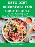 Keto Diet Breakfast for Busy People: Mouth-Watering, and Easy To Follow Breakfast Recipes 1483438465 Book Cover