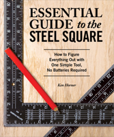 Essential Guide to the Steel Square: How to Figure Everything Out with One Simple Tool, No Batteries Required 1565238915 Book Cover