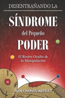 Desentrañando la Síndrome del Pequeño Poder: El Rostro Oculto de la Manipulación (Spanish Edition) B0DRXTPR4J Book Cover