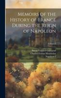 Memoirs of the History of France During the Reign of Napoleon; Volume 2 1020068817 Book Cover