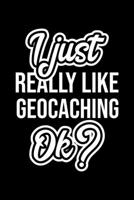 I Just Really Like Geocaching Ok?: Christmas Gift for Geocaching lover Funny Geocaching Journal Nice 2019 Christmas Present for Geocaching 6x9inch 120 pages 1702468399 Book Cover
