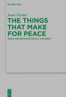 The Things That Make for Peace: Jesus and Eschatological Violence 311070241X Book Cover