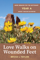 Love Walks on Wounded Feet: More Sermons for the Lectionary, Year A, Advent through Eastertide 1666737283 Book Cover