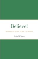 Believe! All Things Are Possible To Him That Believeth: Denise M. Woods 1716271061 Book Cover