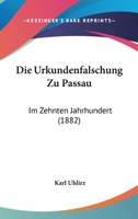 Die Urkundenfalschung Zu Passau: Im Zehnten Jahrhundert (1882) 1161133194 Book Cover