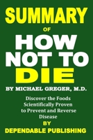 Summary of How Not to Die by Michael Greger M.D.: Discover the Foods Scientifically Proven to Prevent and Reverse Disease B084Z6C192 Book Cover