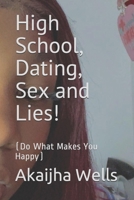 High School, Dating, Sex and Lies!: (Do What Makes You Happy) 1712279386 Book Cover