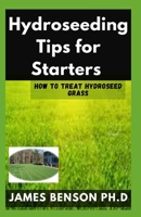 Hydroseeding Tips for Starters: How To Treat Hydroseed Grаѕѕ B096LYN7C4 Book Cover