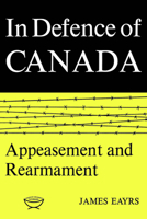 In Defence of Canada Volume II: Appeasement and Rearmament 0802060765 Book Cover