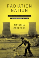 Radiation Nation: Three Mile Island and the Political Transformation of the 1970s 0231179812 Book Cover