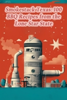 Smokestack Texas: 100 BBQ Recipes from the Lone Star State B0CLS4L331 Book Cover