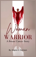 Woman Warrior : A Breast Cancer Story 1970822619 Book Cover
