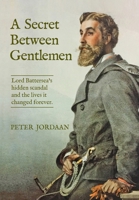 A Secret Between Gentlemen: Lord Battersea's hidden scandal and the lives it changed forever.: Lord Battersea's hidden scandal and the lives it change 176425662X Book Cover