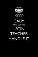 Keep Calm and Let the Latin Teacher Handle It 1976985293 Book Cover