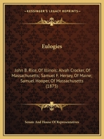 Eulogies: John B. Rice, of Illinois; Alvah Crocker, of Massachusetts; Samuel F. Hersey, of Maine; Samuel Hooper, of Massachusett 1104053292 Book Cover