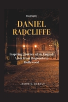 Daniel Radcliffe Biography: Inspiring Journey of an English Actor from Hogwarts to Hollywood B0DPXCCW1X Book Cover