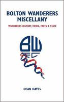 Bolton Wanderers Miscellany: Wanderers History, Trivia, Facts and Stats 1905411219 Book Cover