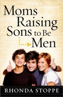 Moms Raising Sons to Be Men 0736949771 Book Cover