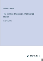 The luckless Trapper; Or, The Haunted Hunter: in large print 3387306725 Book Cover