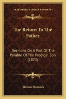 The Return to the Father. Sermons on a Part of the Parable of the Prodigal Son - Primary Source Edition 1165077116 Book Cover