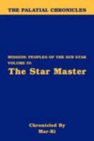 The Palatial Chronicles: Mission: Peoples of the Sun Star Volume IV - The Star Master 1425740944 Book Cover