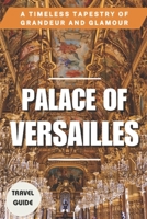 PALACE OF VERSAILLES: A Timeless Tapestry of Grandeur and Glamour B0CD95C1ZD Book Cover