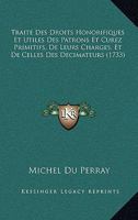 Traite Des Droits Honorifiques Et Utiles Des Patrons Et Curez Primitifs, De Leurs Charges, Et De Celles Des Decimateurs (1733) 1120046130 Book Cover