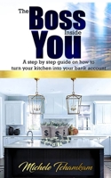THE BOSS INSIDE YOU: A step by step guide on how to turn your kitchen into your bank account. B08WJPLC56 Book Cover