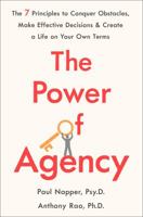 The Power of Agency: The 7 Principles to Conquer Obstacles, Make Effective Decisions, and Create a Life on Your Own Terms 1250127572 Book Cover