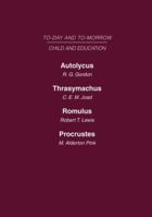 Today & Tomorrow Volume 6 Child & Education: Autolycus, or the Future for Miscreant Youth Thrasymachus, the Future of Morals Romulus or the Future of 0415462754 Book Cover