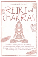 Reiki and Chakras: Learn How to Enjoy Yourself. A Self-Help Guide to Eliminate Anxiety and Create Positive Energy. Balance Your Body and Mind Through Self-Healing and Chakras Meditation 1801134863 Book Cover