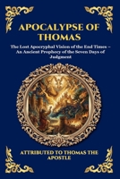 Apocalypse of Thomas: The Lost Apocryphal Vision of the End Times - An Ancient Prophecy of the Seven Days of Judgment (Large Print Deluxe Edition For Easy Reading) (Library of Alexandria - Esoteric) 1807924335 Book Cover