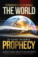 Understanding the World in Light of Bible Prophecy 1644572923 Book Cover