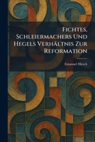 Fichtes, Schleiermachers Und Hegels Verhältnis Zur Reformation (German Edition) 102565207X Book Cover