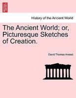 The ancient world Or, Picturesque sketches of creation 1241520038 Book Cover